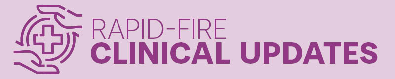 Rapid Fire Clinical Updates